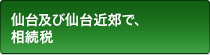 仙台及び仙台近郊で、相続税